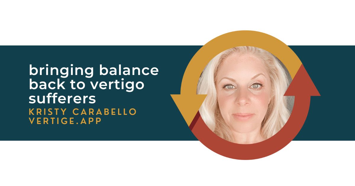 126: Bringing Balance Back to Vertigo Sufferers with Kristy Carabello of Vertige.app