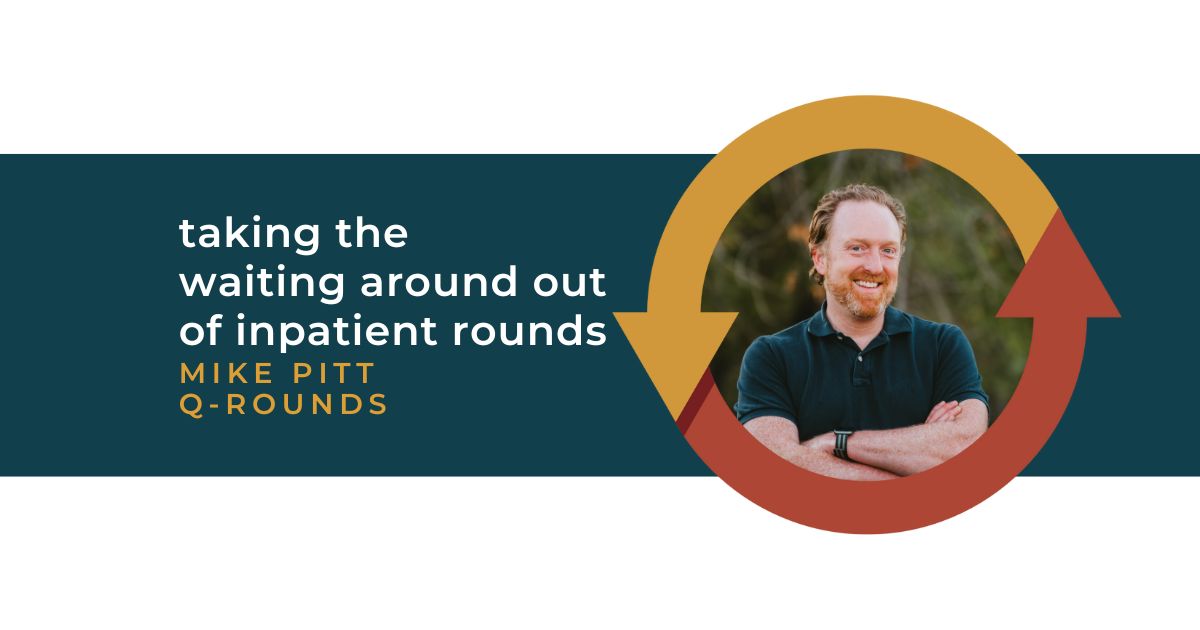 129: Taking the Waiting Around Out of Inpatient Rounds with Mike Pitt of Q-rounds