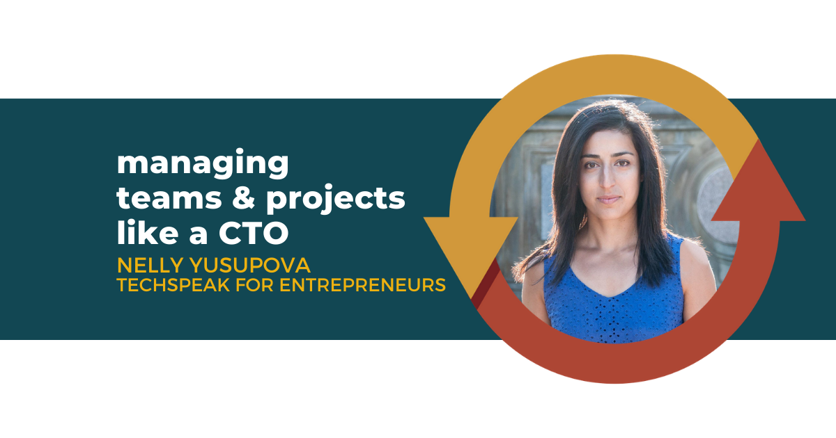 75:  Managing Teams & Projects Like a CTO with Nelly Yusupova of TechSpeak for Entrepreneurs 