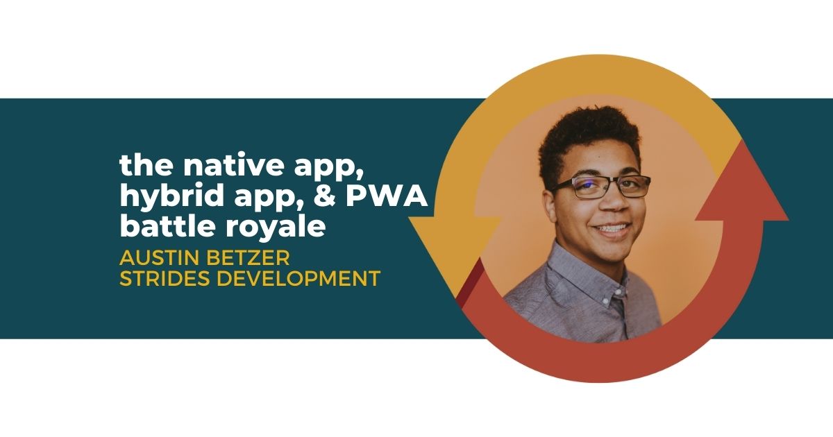 91: Native App, Hybrid App, & PWA Battle Royale with Austin Betzer of Strides Development