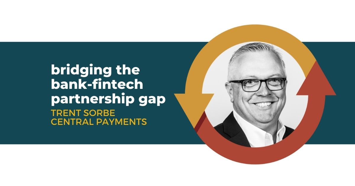 93: Bridging the Bank-Fintech Partnership Gap with Trent Sorbe of Central Payments